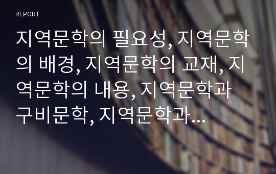 지역문학의 필요성, 지역문학의 배경, 지역문학의 교재, 지역문학의 내용, 지역문학과 구비문학, 지역문학과 지역문학단체, 지역문학의 사례 분석(지역문학, 지역문학단체, 구비문학)