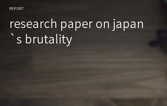 research paper on japan`s brutality