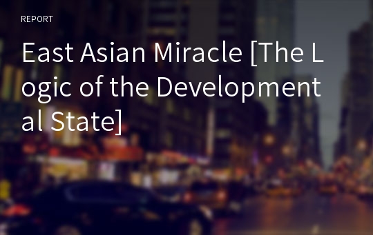 East Asian Miracle [The Logic of the Developmental State]