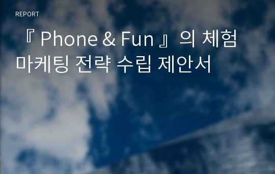 『 Phone &amp; Fun 』의 체험 마케팅 전략 수립 제안서