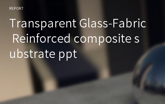 Transparent Glass-Fabric Reinforced composite substrate ppt
