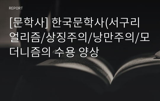 [문학사] 한국문학사(서구리얼리즘/상징주의/낭만주의/모더니즘의 수용 양상