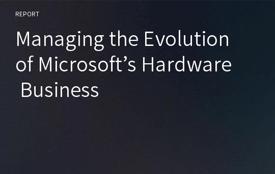 Managing the Evolution of Microsoft’s Hardware Business