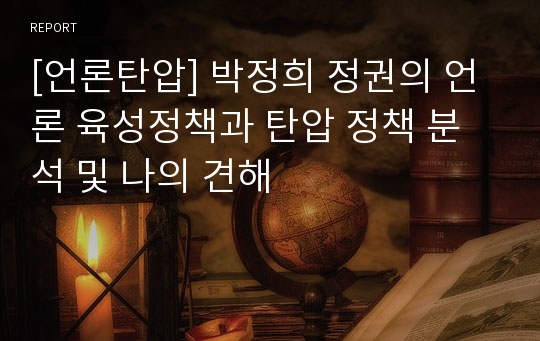 [언론탄압] 박정희 정권의 언론 육성정책과 탄압 정책 분석 및 나의 견해