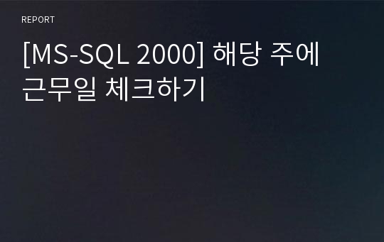 [MS-SQL 2000] 해당 주에 근무일 체크하기