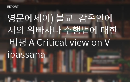 영문에세이) 불교- 감옥안에서의 위빠사나 수행법에 대한 비평 A Critical view on Vipassana