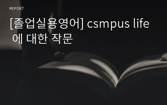 [졸업실용영어] csmpus life 에 대한 작문