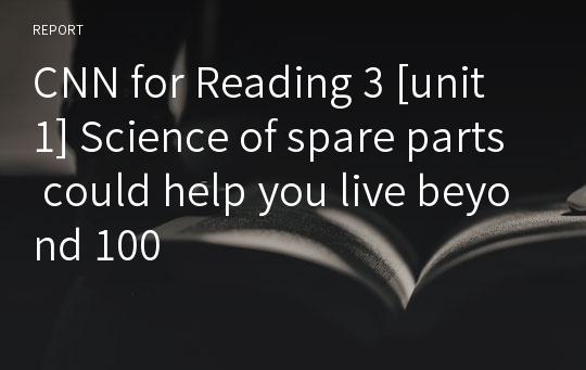CNN for Reading 3 [unit 1] Science of spare parts could help you live beyond 100