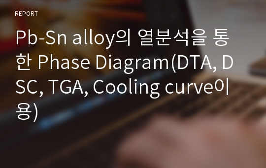 Pb-Sn alloy의 열분석을 통한 Phase Diagram(DTA, DSC, TGA, Cooling curve이용)