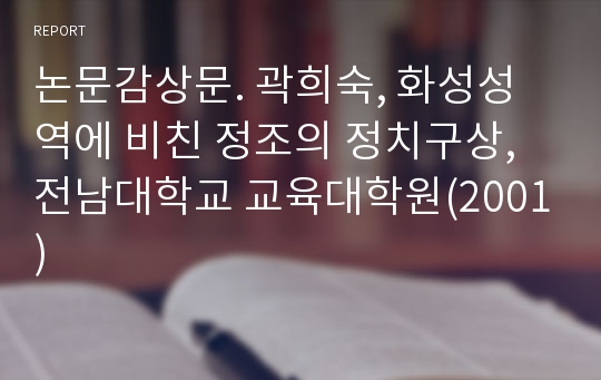 논문감상문. 곽희숙, 화성성역에 비친 정조의 정치구상, 전남대학교 교육대학원(2001)