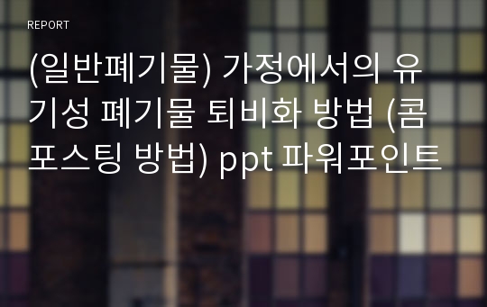 (일반폐기물) 가정에서의 유기성 폐기물 퇴비화 방법 (콤포스팅 방법) ppt 파워포인트