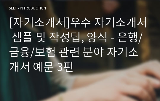 [자기소개서]우수 자기소개서 샘플 및 작성팁, 양식 - 은행/금융/보험 관련 분야 자기소개서 예문 3편