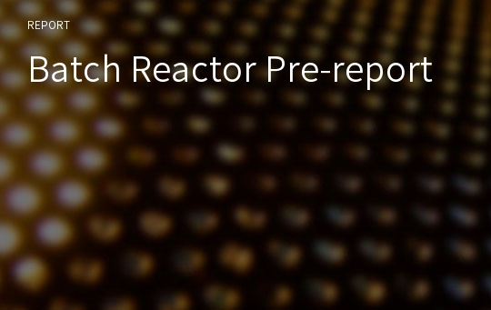 Batch Reactor Pre-report