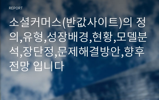 소셜커머스(반값사이트)의 정의,유형,성장배경,현황,모델분석,장단정,문제해결방안,향후전망 입니다