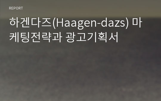 하겐다즈(Haagen-dazs) 마케팅전략과 광고기획서