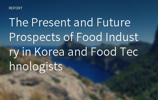 The Present and Future Prospects of Food Industry in Korea and Food Technologists