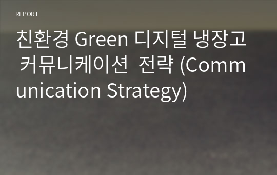친환경 Green 디지털 냉장고 커뮤니케이션  전략 (Communication Strategy)