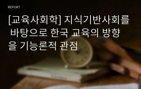 [교육사회학] 지식기반사회를 바탕으로 한국 교육의 방향을 기능론적 관점