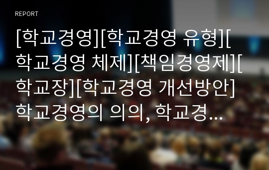 [학교경영][학교경영 유형][학교경영 체제][책임경영제][학교장][학교경영 개선방안]학교경영의 의의, 학교경영의 유형, 학교경영의 체제, 학교경영과 책임경영제, 학교경영과 학교장, 향후 학교경영의 개선 방안