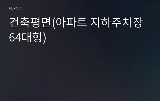 건축평면(아파트 지하주차장 64대형) 레포트