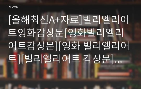 [올해최신A+자료]빌리엘리어트영화감상문[영화빌리엘리어트감상문][영화 빌리엘리어트][빌리엘리어트 감상문][빌리엘리어트 영화감상]