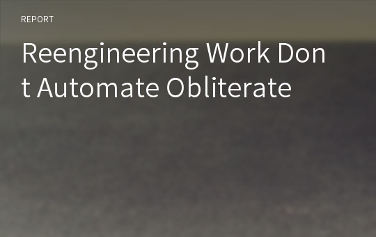 Reengineering Work Dont Automate Obliterate