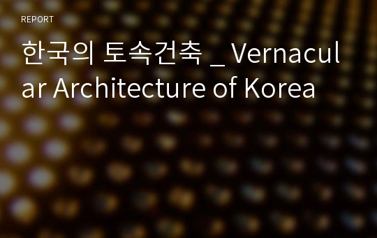 한국의 토속건축 _ Vernacular Architecture of Korea