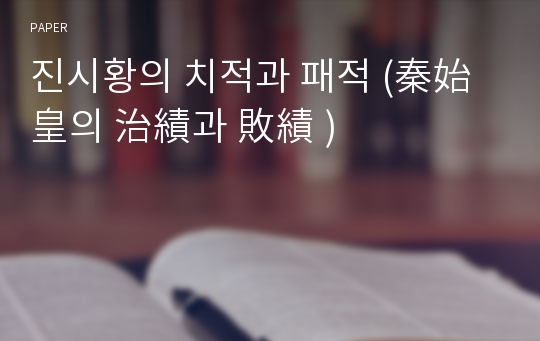 진시황의 치적과 패적 (秦始皇의 治績과 敗績 )