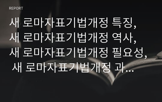 새 로마자표기법개정 특징, 새 로마자표기법개정 역사, 새 로마자표기법개정 필요성, 새 로마자표기법개정 과정, 새 로마자표기법개정 내용, 새 로마자표기법개정 효과, 향후 새 로마자표기법개정 내실화 방안 분석