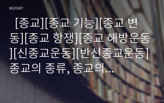   [종교][종교 기능][종교 변동][종교 항쟁][종교 해방운동][신종교운동][반신종교운동]종교의 종류, 종교의 기능, 종교의 변동, 종교 항쟁, 종교 해방운동, 종교와 신종교운동, 종교와 반신종교운동, 종교 관련 제언