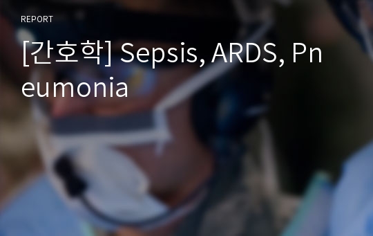 [간호학] Sepsis, ARDS, Pneumonia