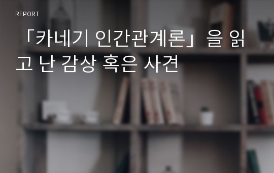 「카네기 인간관계론」을 읽고 난 감상 혹은 사견