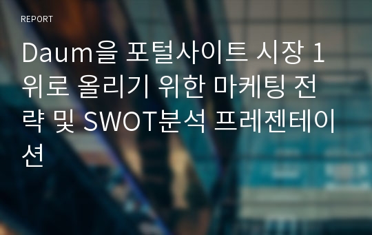 Daum을 포털사이트 시장 1위로 올리기 위한 마케팅 전략 및 SWOT분석 프레젠테이션