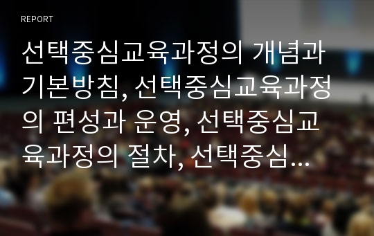 선택중심교육과정의 개념과 기본방침, 선택중심교육과정의 편성과 운영, 선택중심교육과정의 절차, 선택중심교육과정의 일반선택과목, 선택중심교육과정의 문제점, 향후 선택중심교육과정의 내실화 방안과 제언 분석