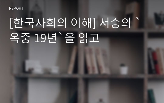 [한국사회의 이해] 서승의 `옥중 19년`을 읽고