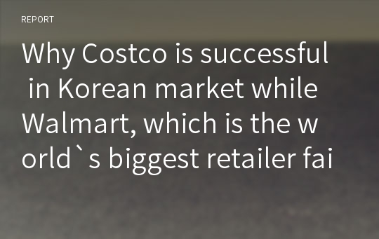 Why Costco is successful in Korean market while Walmart, which is the world`s biggest retailer failed in Korean market?