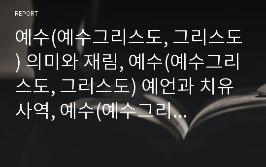 예수(예수그리스도, 그리스도) 의미와 재림, 예수(예수그리스도, 그리스도) 예언과 치유사역, 예수(예수그리스도, 그리스도) 성이해, 예수(예수그리스도, 그리스도) 어록, 예수(예수그리스도, 그리스도) 관련 연구