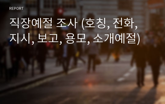 직장예절 조사 (호칭, 전화, 지시, 보고, 용모, 소개예절)