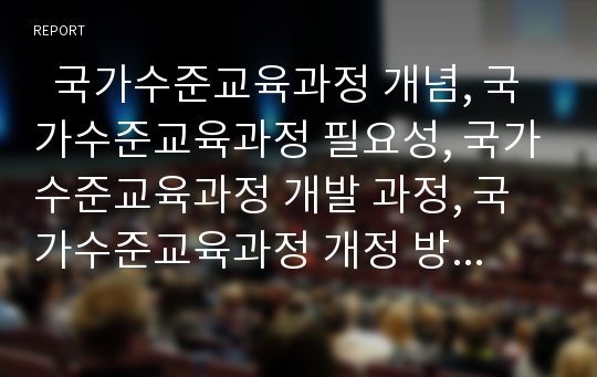   국가수준교육과정 개념, 국가수준교육과정 필요성, 국가수준교육과정 개발 과정, 국가수준교육과정 개정 방식, 국가수준교육과정 특수학교교육, 국가수준교육과정 현장투입, 향후 국가수준교육과정 과제 분석