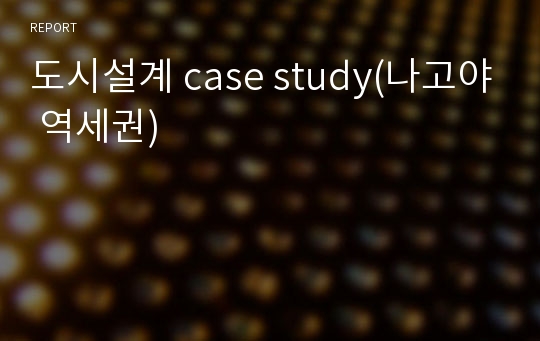 도시설계 case study(나고야 역세권)