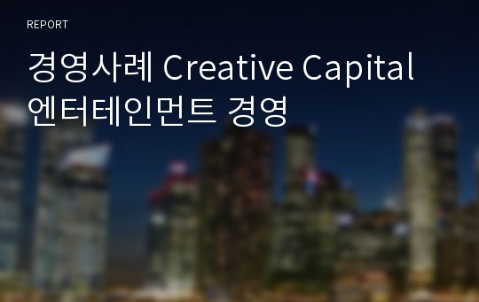 경영사례 Creative Capital 엔터테인먼트 경영