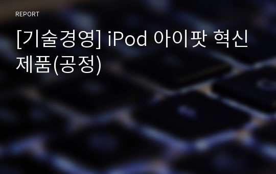 [기술경영] iPod 아이팟 혁신제품(공정)