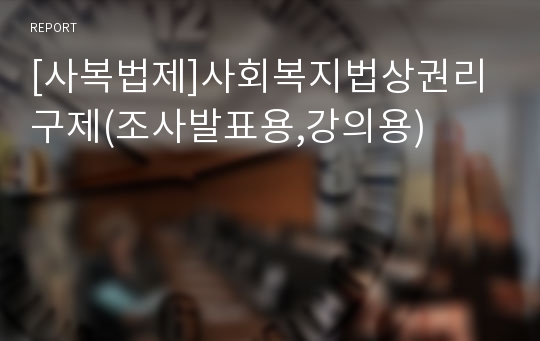 [사복법제]사회복지법상권리구제(조사발표용,강의용)