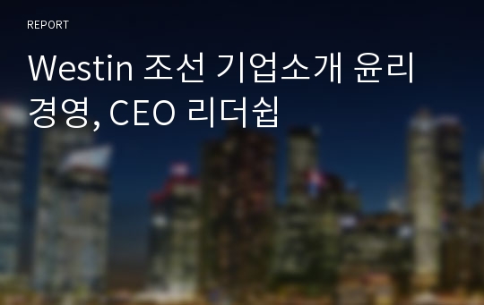 Westin 조선 기업소개 윤리경영, CEO 리더쉽