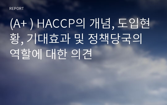 (A+ ) HACCP의 개념, 도입현황, 기대효과 및 정책당국의 역할에 대한 의견