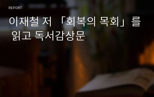 이재철 저 「회복의 목회」를 읽고 독서감상문