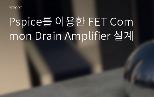 Pspice를 이용한 FET Common Drain Amplifier 설계