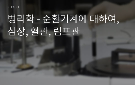 병리학 - 순환기계에 대하여, 심장, 혈관, 림프관