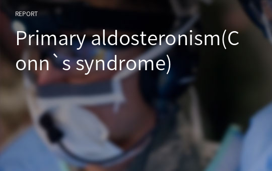 Primary aldosteronism(Conn`s syndrome)