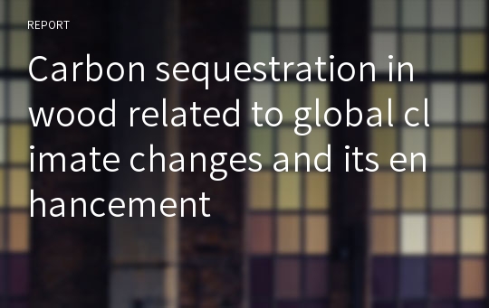 Carbon sequestration in wood related to global climate changes and its enhancement
